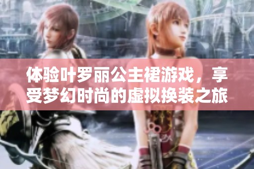 体验叶罗丽公主裙游戏，享受梦幻时尚的虚拟换装之旅