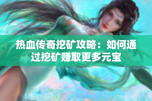 热血传奇挖矿攻略：如何通过挖矿赚取更多元宝