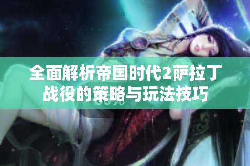全面解析帝国时代2萨拉丁战役的策略与玩法技巧