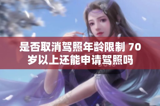 是否取消驾照年龄限制 70岁以上还能申请驾照吗