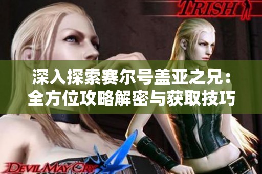 深入探索赛尔号盖亚之兄：全方位攻略解密与获取技巧分享