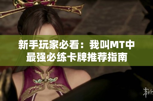 新手玩家必看：我叫MT中最强必练卡牌推荐指南
