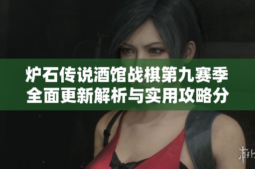 炉石传说酒馆战棋第九赛季全面更新解析与实用攻略分享