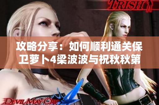 攻略分享：如何顺利通关保卫萝卜4梁波波与祝秋秋第九关