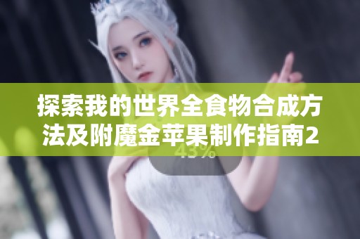 探索我的世界全食物合成方法及附魔金苹果制作指南2025
