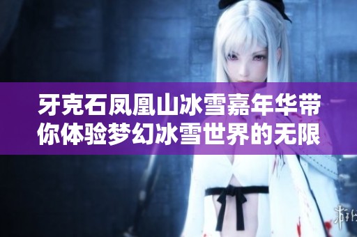 牙克石凤凰山冰雪嘉年华带你体验梦幻冰雪世界的无限魅力