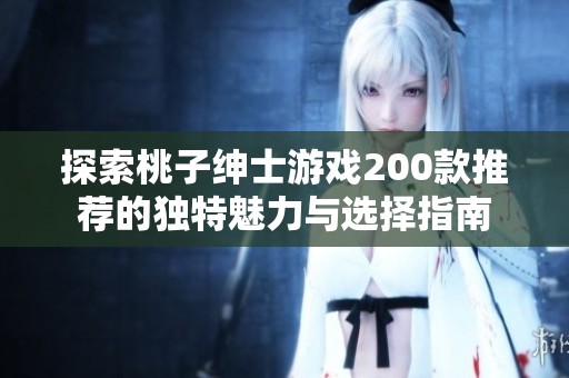 探索桃子绅士游戏200款推荐的独特魅力与选择指南