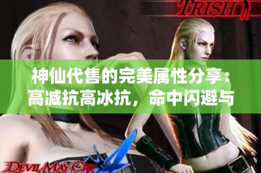 神仙代售的完美属性分享：高减抗高冰抗，命中闪避与会心会防都优秀