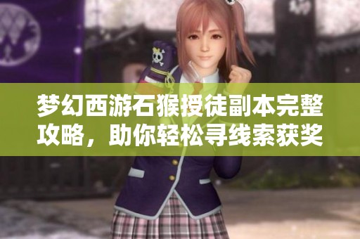 梦幻西游石猴授徒副本完整攻略，助你轻松寻线索获奖励