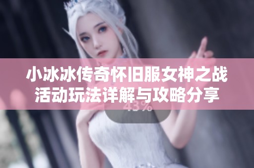 小冰冰传奇怀旧服女神之战活动玩法详解与攻略分享