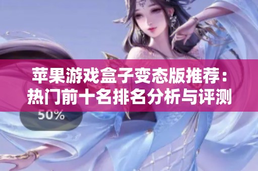苹果游戏盒子变态版推荐：热门前十名排名分析与评测分享