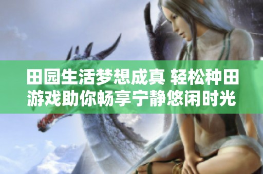 田园生活梦想成真 轻松种田游戏助你畅享宁静悠闲时光