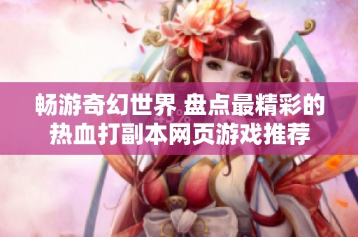 畅游奇幻世界 盘点最精彩的热血打副本网页游戏推荐