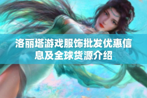洛丽塔游戏服饰批发优惠信息及全球货源介绍