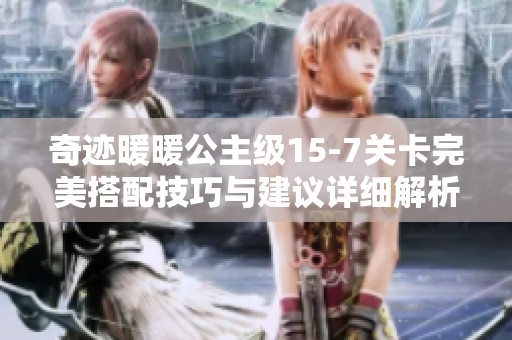 奇迹暖暖公主级15-7关卡完美搭配技巧与建议详细解析
