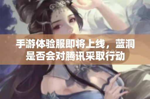 手游体验服即将上线，蓝洞是否会对腾讯采取行动