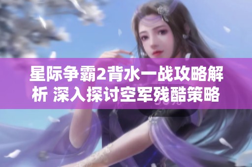 星际争霸2背水一战攻略解析 深入探讨空军残酷策略与战术
