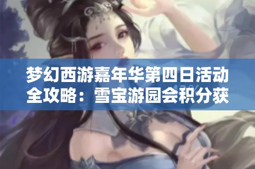 梦幻西游嘉年华第四日活动全攻略：雪宝游园会积分获取秘籍