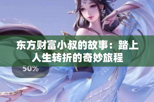 东方财富小叔的故事：踏上人生转折的奇妙旅程