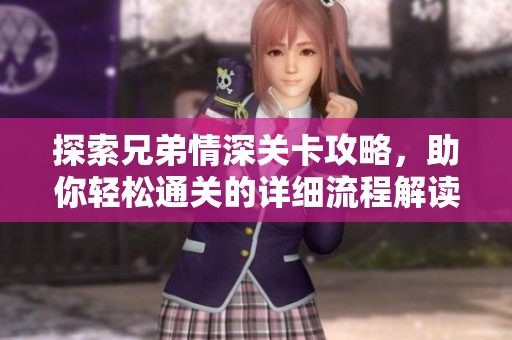 探索兄弟情深关卡攻略，助你轻松通关的详细流程解读
