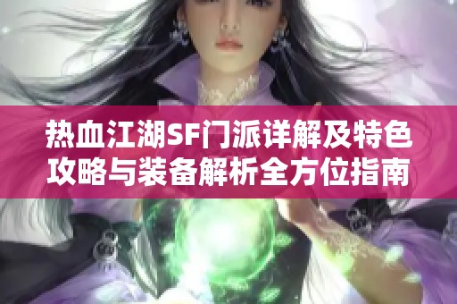 热血江湖SF门派详解及特色攻略与装备解析全方位指南