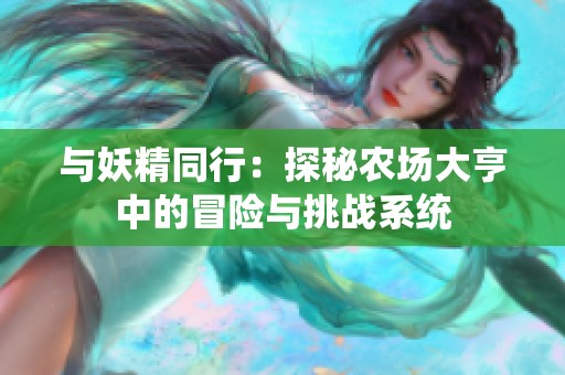 与妖精同行：探秘农场大亨中的冒险与挑战系统