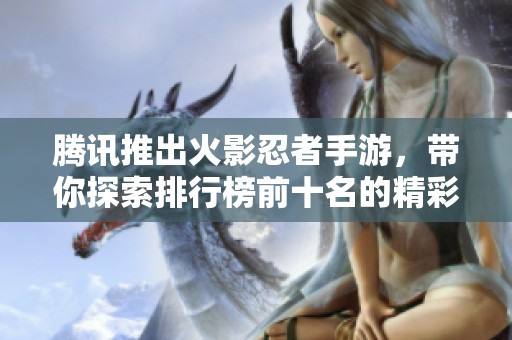 腾讯推出火影忍者手游，带你探索排行榜前十名的精彩体验
