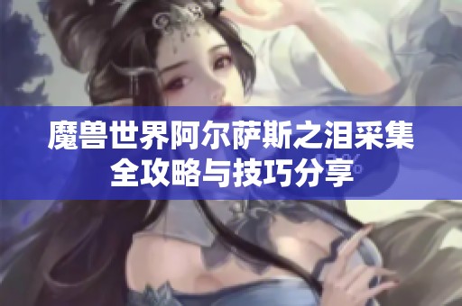 魔兽世界阿尔萨斯之泪采集全攻略与技巧分享