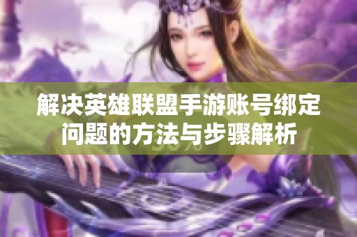解决英雄联盟手游账号绑定问题的方法与步骤解析