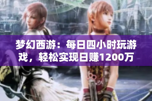 梦幻西游：每日四小时玩游戏，轻松实现日赚1200万攻略分享