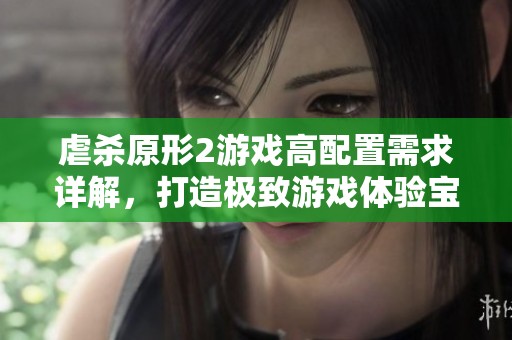 虐杀原形2游戏高配置需求详解，打造极致游戏体验宝典