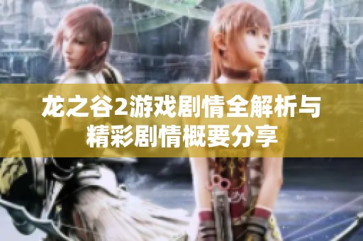龙之谷2游戏剧情全解析与精彩剧情概要分享