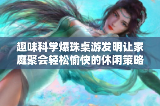 趣味科学爆珠桌游发明让家庭聚会轻松愉快的休闲策略玩具