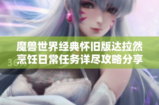 魔兽世界经典怀旧版达拉然烹饪日常任务详尽攻略分享