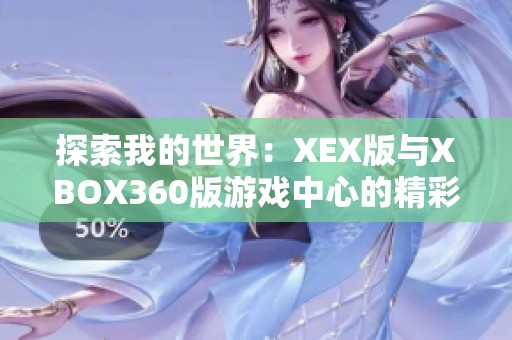 探索我的世界：XEX版与XBOX360版游戏中心的精彩体验