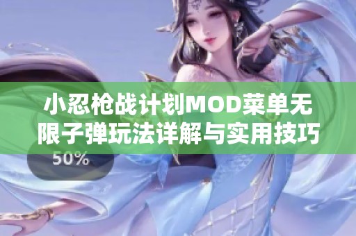 小忍枪战计划MOD菜单无限子弹玩法详解与实用技巧分享