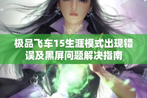 极品飞车15生涯模式出现错误及黑屏问题解决指南