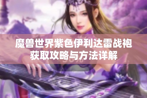 魔兽世界紫色伊利达雷战袍获取攻略与方法详解