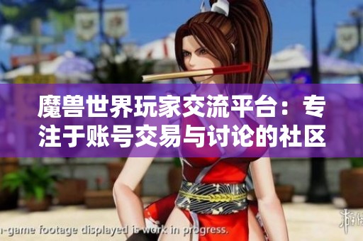 魔兽世界玩家交流平台：专注于账号交易与讨论的社区