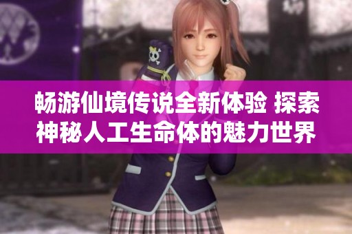 畅游仙境传说全新体验 探索神秘人工生命体的魅力世界