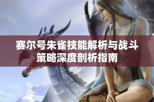 赛尔号朱雀技能解析与战斗策略深度剖析指南
